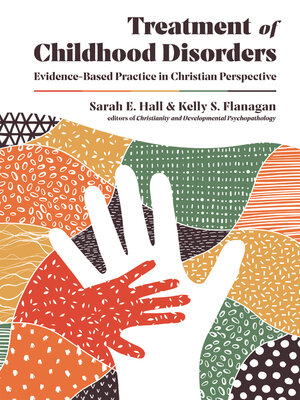 cover image of Treatment of Childhood Disorders: Evidence-Based Practice in Christian Perspective
